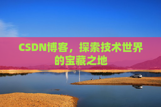 CSDN博客，探索技术世界的宝藏之地