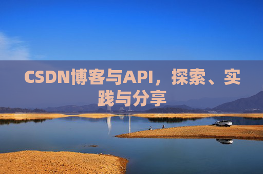 CSDN博客与API，探索、实践与分享